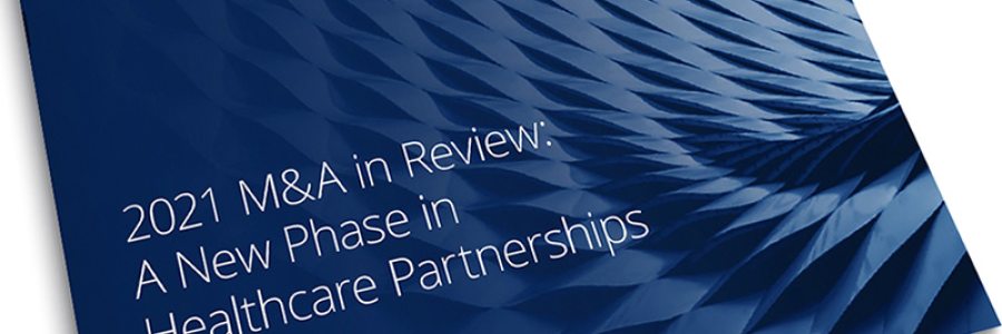 2021 M&A in Review: A New Phase in Healthcare Partnerships